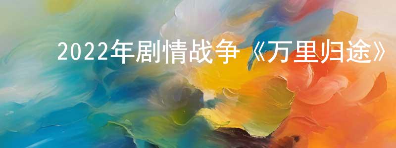 陈白沙的动漫综艺大全,2022年剧情战争《万里归途》HD国语中字迅雷下载_电影天堂
